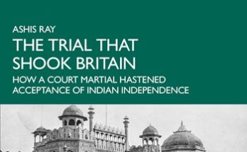 The Trial That Shook Britain – the historic court martial at the Red Fort – now a major book by veteran journalist Ashis Ray